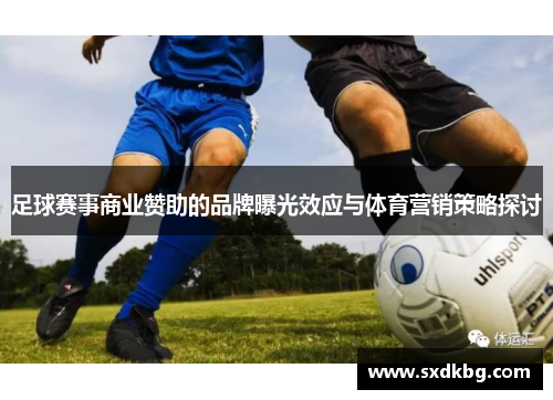 足球赛事商业赞助的品牌曝光效应与体育营销策略探讨